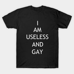 I am useless and gay T-Shirt